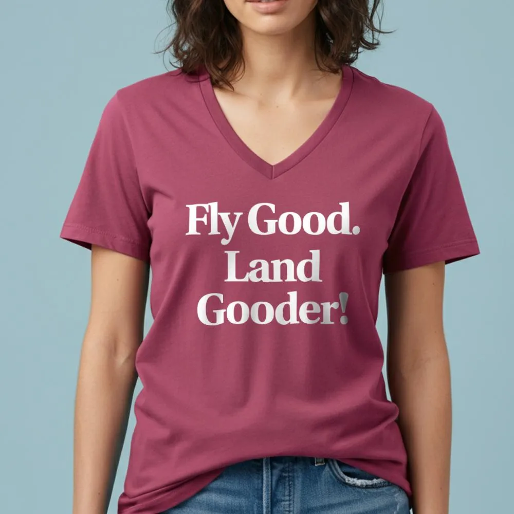 Fly Good Land Gooder - Women's V-Neck T-Shirt