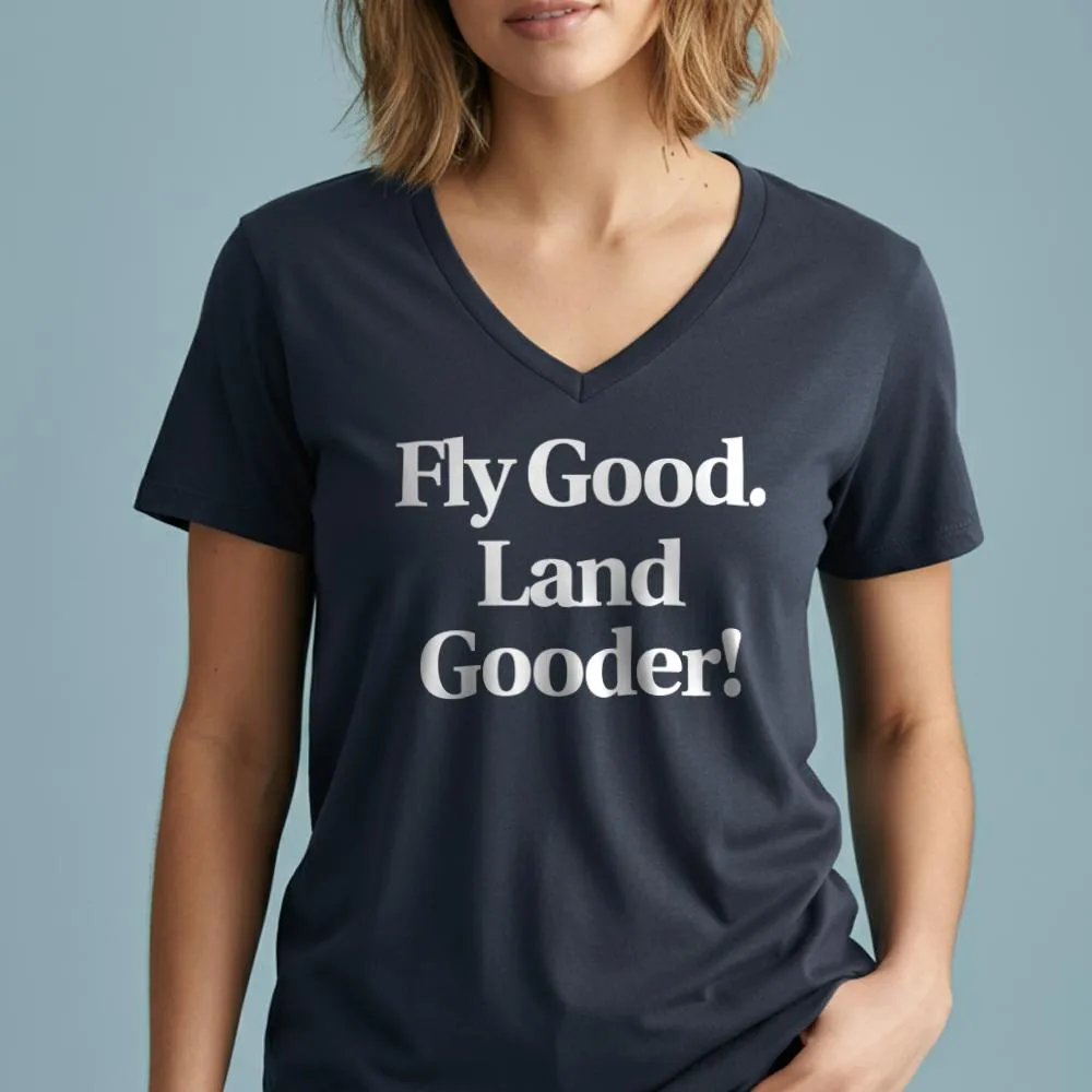 Fly Good Land Gooder - Women's V-Neck T-Shirt