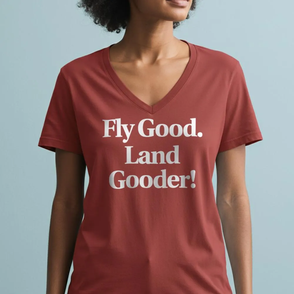 Fly Good Land Gooder - Women's V-Neck T-Shirt